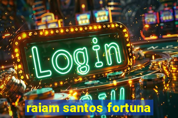 raiam santos fortuna